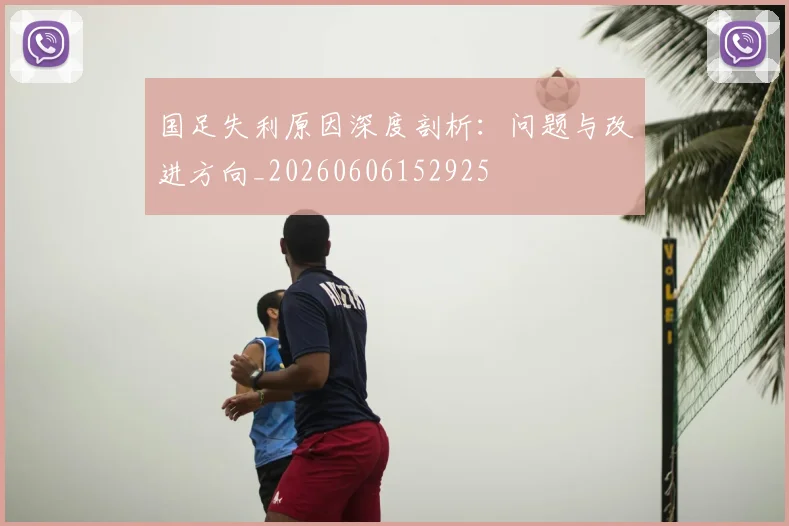 国足失利原因深度剖析：问题与改进方向_20260606152925